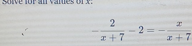 Solve for an values or X.
- 2/x+7 -2=- x/x+7 