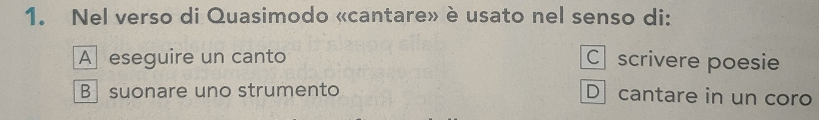 Nel verso di Quasimodo «cantare» è usato nel senso di:
A eseguire un canto C scrivere poesie
B suonare uno strumento
D cantare in un coro