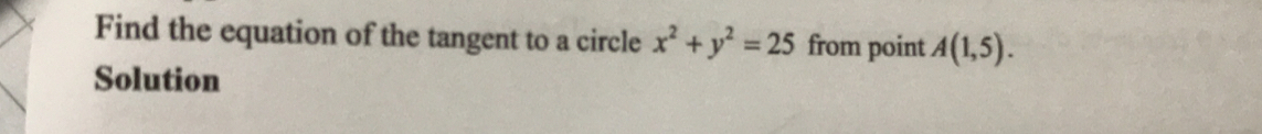 Find the equation of the tangent to a circle x^2+y^2=25 from point A(1,5). 
Solution