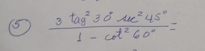 (5)  3tan^230°sec^245°/1-cot^260° =