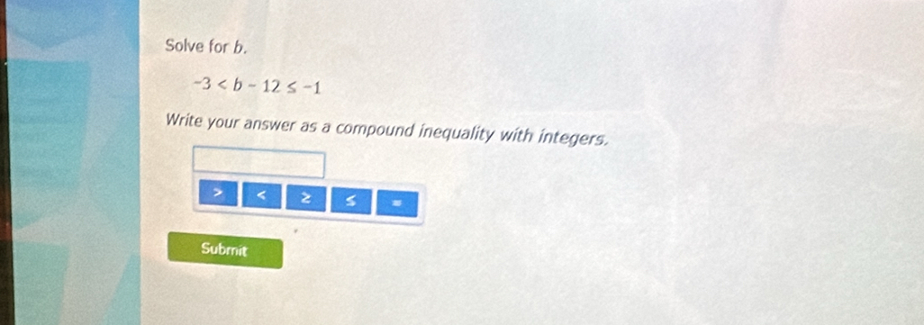 Solve for b.
-3
Write your answer as a compound inequality with integers.
z
Submit