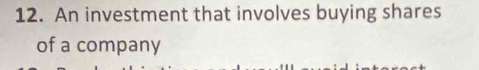 An investment that involves buying shares 
of a company