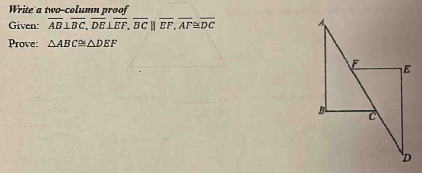 Write a two-column proof 
Given: overline AB⊥ overline BC, overline DE⊥ overline EF, overline BCparallel overline EF, overline AF≌ overline DC
Prove: △ ABC≌ △ DEF