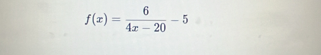 f(x)= 6/4x-20 -5