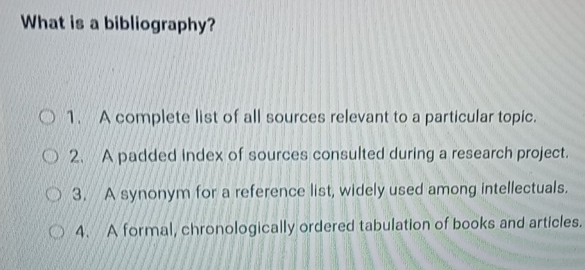 Solved: What is a bibliography? 1. A complete list of all sources ...