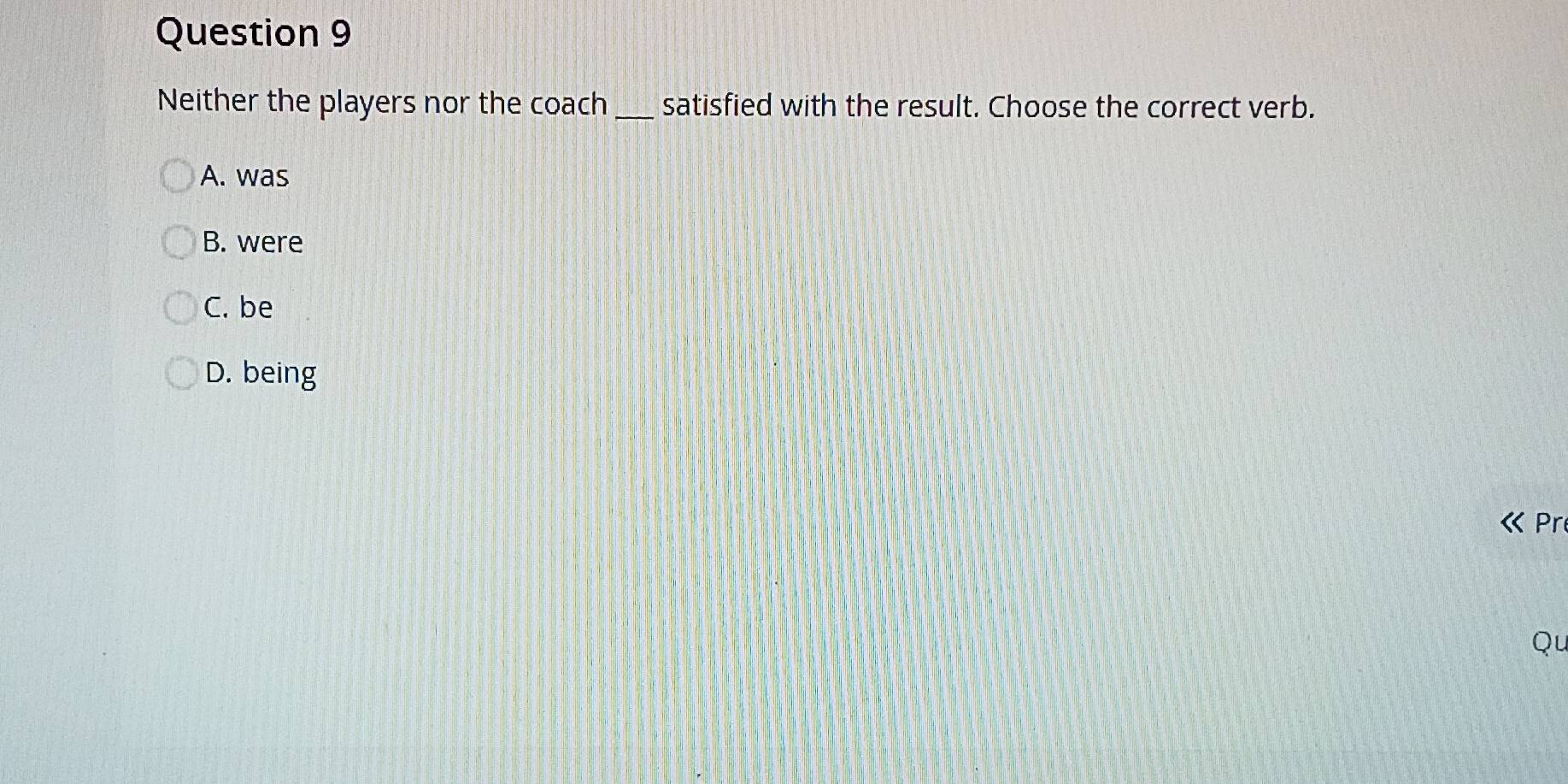 Selesai:Neither the players nor the coach_ satisfied with the result.  Choose the correct verb. A.