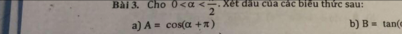 Cho 0 . Xết dầu của các biểu thức sau: 
a) A=cos (alpha +π ) b) B=tan (