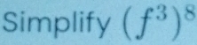 Simplify (f^3)^8