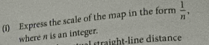 Express the scale of the map in the form  1/n , 
where n is an integer. 
straight-line distance