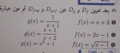 ie Djog y Dgoj ie D_g, D_f Üa Jy Z
g(x)= 1/x+1  f(x)=x+3 1
g(x)= (x+1)/x+2  f(x)=2x-1 2
g(x)=x^2+1 f(x)=sqrt(x-1) 3