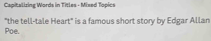 Capitalizing Words in Titles - Mixed Topics 
"the tell-tale Heart" is a famous short story by Edgar Allan 
Poe.