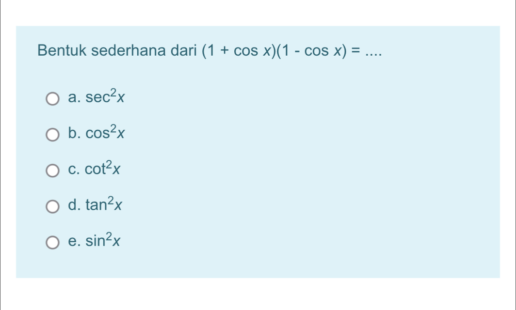 Bentuk sederhana dari (1+cos x)(1-cos x)= _
a. sec^2x
b. cos^2x
C. cot^2x
d. tan^2x
e. sin^2x