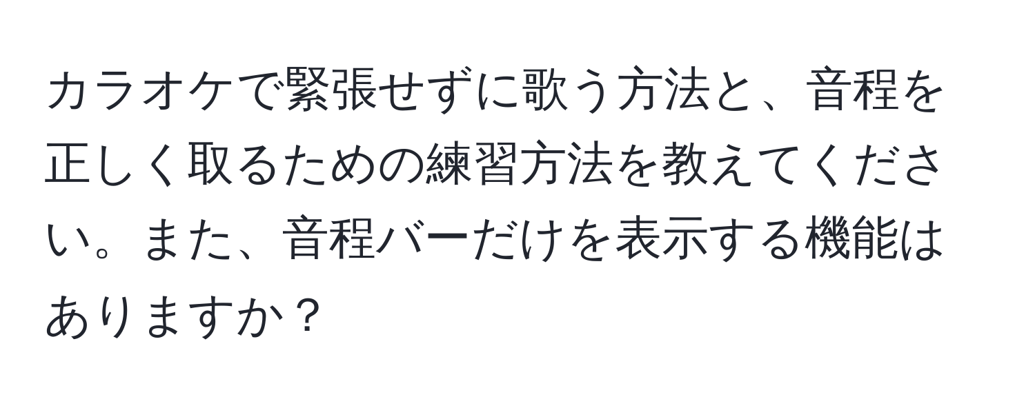 カラオケで緊張せずに歌う方法と、音程を正しく取るための練習方法を教えてください。また、音程バーだけを表示する機能はありますか？