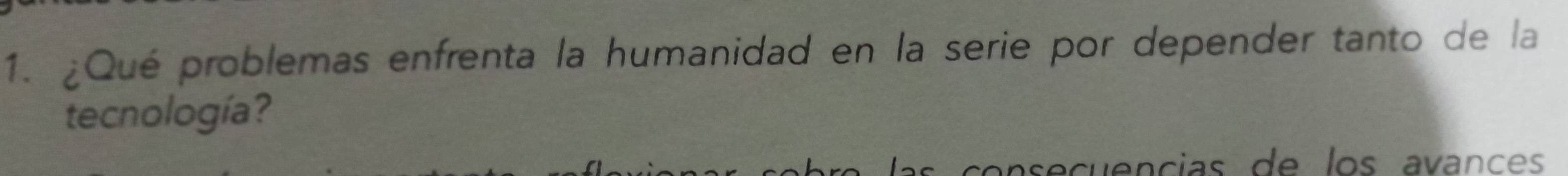 ¿Qué problemas enfrenta la humanidad en la serie por depender tanto de la 
tecnología? 
conseçuencias de los avance