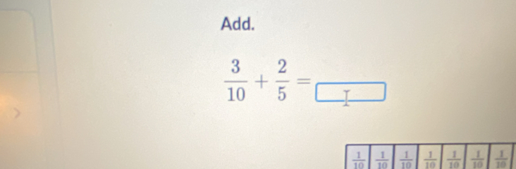 Add.
 3/10 + 2/5 = □ /□  