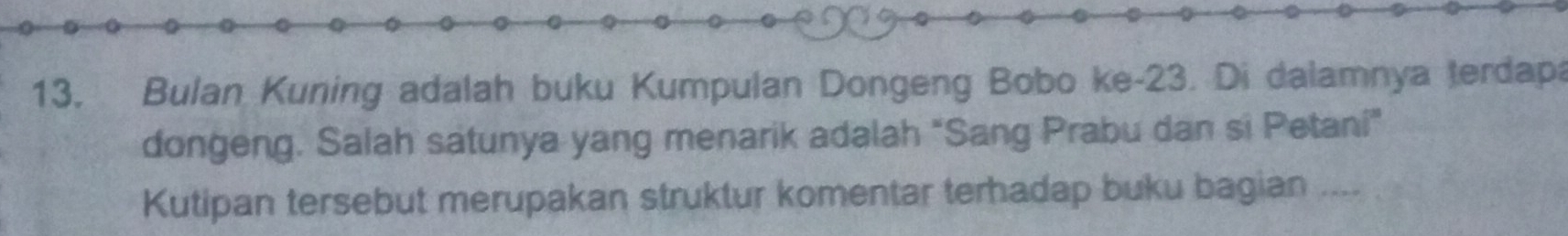 Bulan Kuning adalah buku Kumpulan Dongeng Bobo ke -23. Di dalamnya terdapa 
dongeng. Salah satunya yang menarik adalah "Sang Prabu dan si Petani” 
Kutipan tersebut merupakan struktur komentar terhadap buku bagian ._