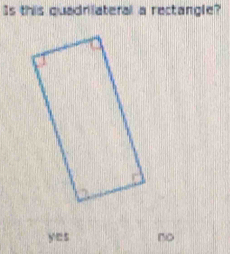 Is this quadnlateral a rectangle?
yes no