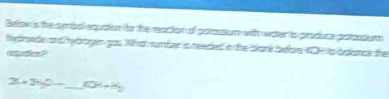 Below is he amid equaion for he reation of poaum with water to prode probtum 
ydirnde and hydrgen gos What number is reeded in the bank bellor NOA to bdiance tie
2x+3yp- _ (O