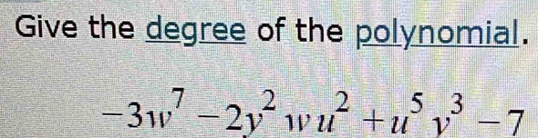 Give the degree of the polynomial.
-3w^7-2y^2wu^2+u^5v^3-7