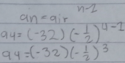 9n=9ir^(n-1)
94=(-32)(- 1/2 )^4-1
94=(-32)(- 1/2 )^3