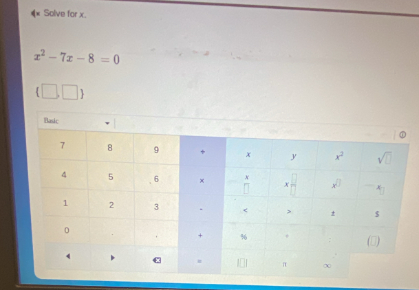 Solve for x.
x^2-7x-8=0
 □ ,□ 