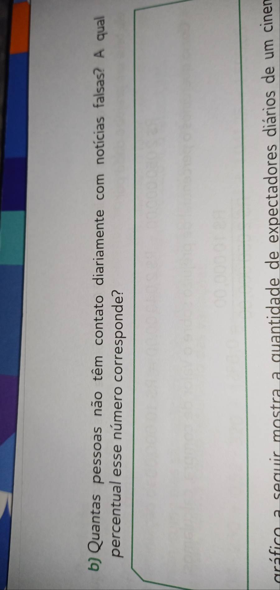 Quantas pessoas não têm contato diariamente com notícias falsas? A qual 
percentual esse número corresponde? 
gráfico a seguir mostra a quantidade de expectadores diários de um ciner