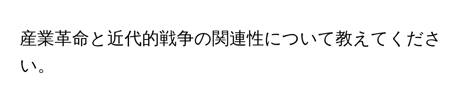 産業革命と近代的戦争の関連性について教えてください。