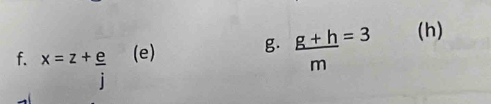 x=z+ e/j  (e) 
g.  (g+h)/m =3 (h)