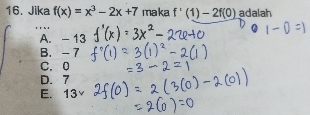 Jika f(x)=x^3-2x+7 maka f'(1)-2f(0) adalah
A. - 13
B. - 7
C. 0
D. 7
E. 13v