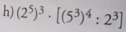 (2^5)^3· [(5^3)^4:2^3]