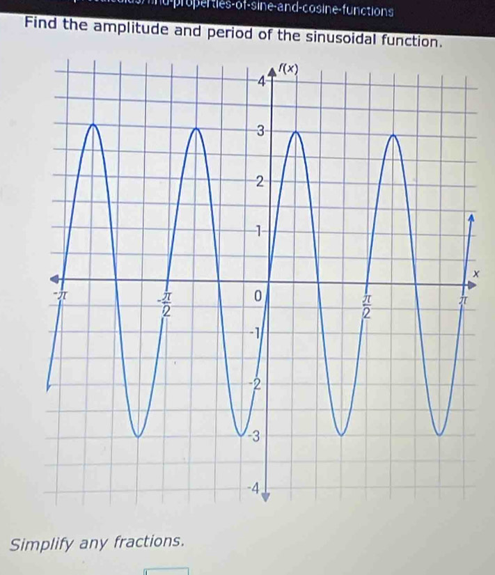 d-properties-of-sine-and-cosine-functions
Find the amplitude and period of the sinusoidal function.
x
Simplify any fractions.