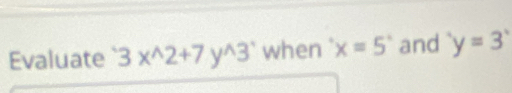 Evaluate 3x^(wedge)2+7y^(wedge)3 when x=5° and y=3