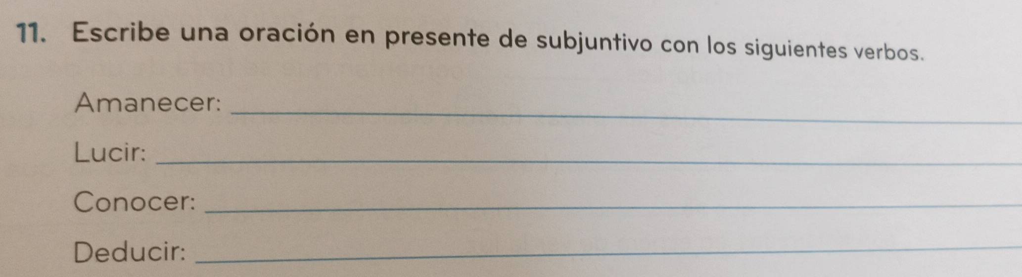 Escribe una oración en presente de subjuntivo con los siguientes verbos. 
Amanecer:_ 
Lucir:_ 
Conocer:_ 
Deducir:_