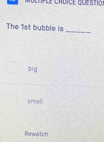 The 1st bubble is_
big
small
Rewatch