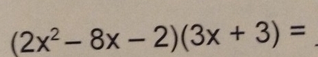 (2x^2-8x-2)(3x+3)=
_