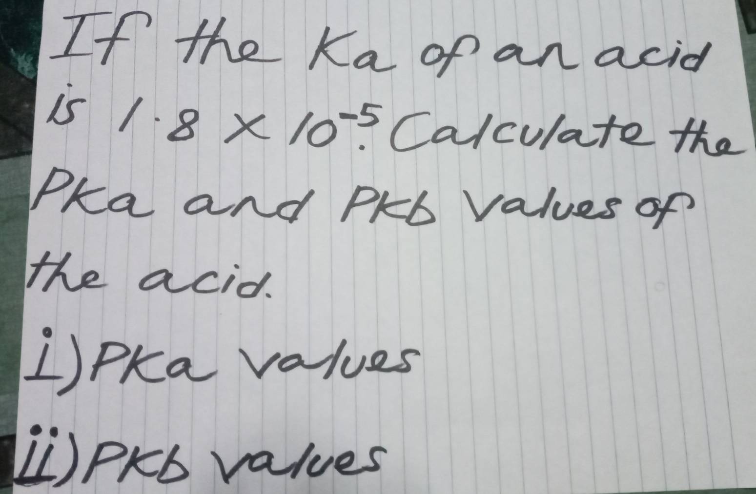 Solved: If the Ka of an acid is 1.8* 10^(-5). Calculate the Pka and Pkb ...