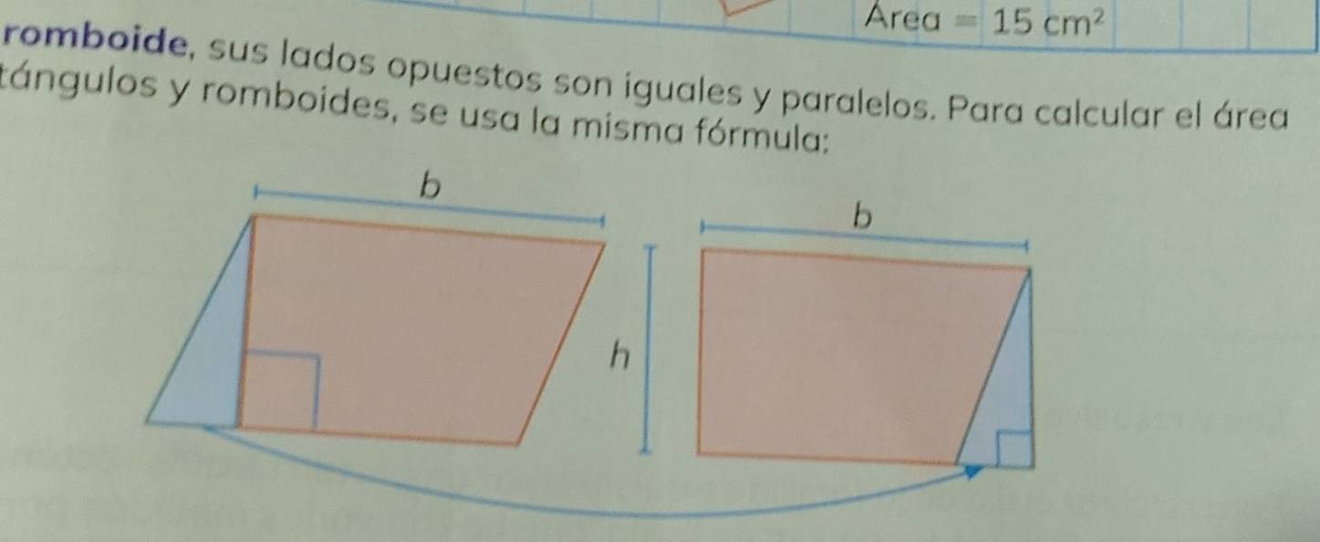 Area =15cm^2
romboide, sus lados opuestos son iguales y paralelos. Para calcular el área 
tángulos y romboides, se usa la misma fórmula: