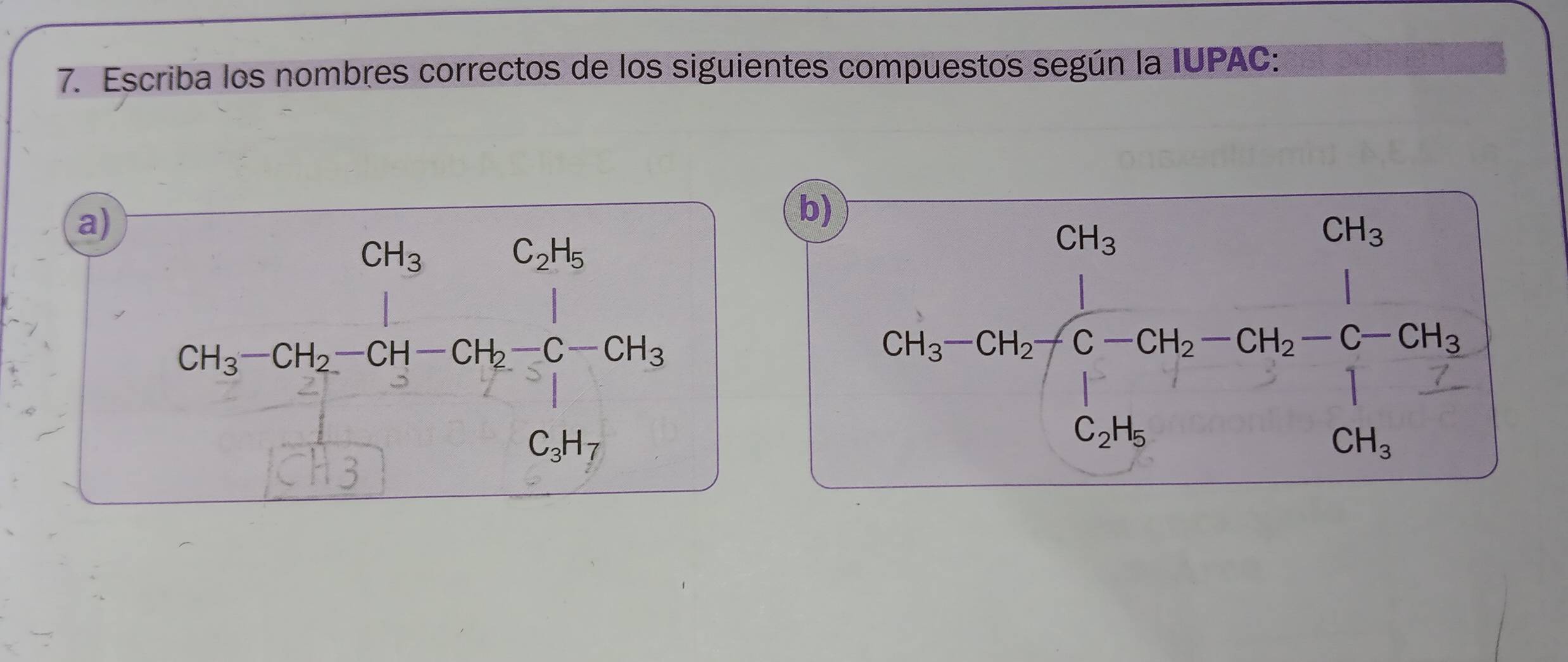 Escriba los nombres correctos de los siguientes compuestos según la IUPAC: 
b) 
a) frac CH_3-CH_2-CH_3-CH_2-CH_2CH_3
-