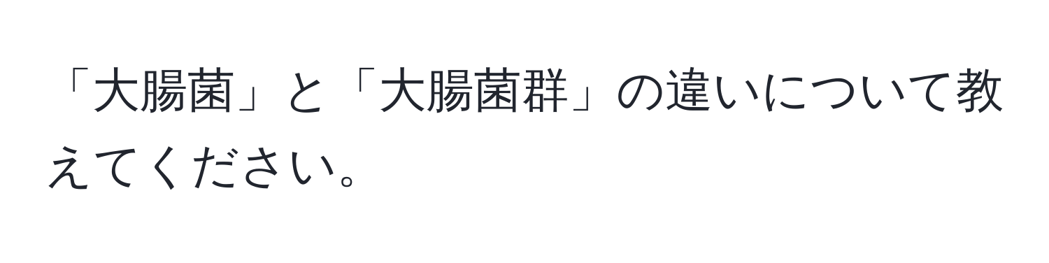 「大腸菌」と「大腸菌群」の違いについて教えてください。