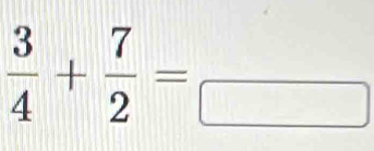  3/4 + 7/2 =frac 