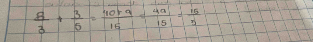  8/3 + 3/5 = (40+9)/15 = 4a/15 = 16/5 