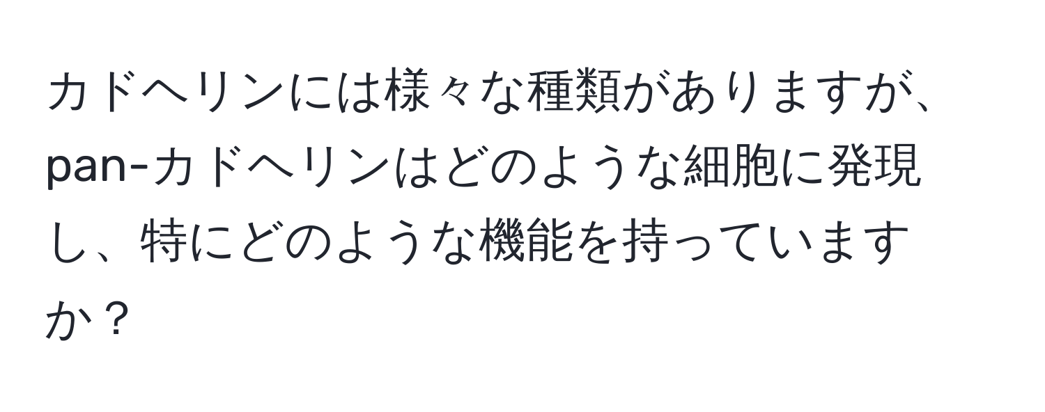 カドヘリンには様々な種類がありますが、pan-カドヘリンはどのような細胞に発現し、特にどのような機能を持っていますか？