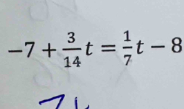 -7+ 3/14 t= 1/7 t-8