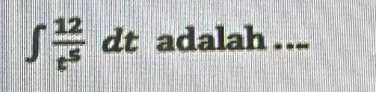 ∈t  12/t^5 dt adalah ...