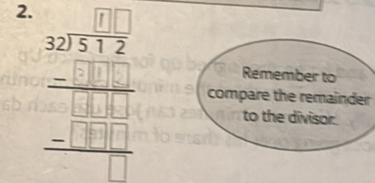 beginarrayr □ □  52encloselongdiv 512 -□ □  hline □ □ □  -□ □  hline □ endarray
Remember to 
compare the remainder 
to the divisor.