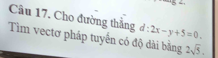 Cho đường thắng d:2x-y+5=0. 
Tìm vectơ pháp tuyến có độ dài bằng 2sqrt(5).