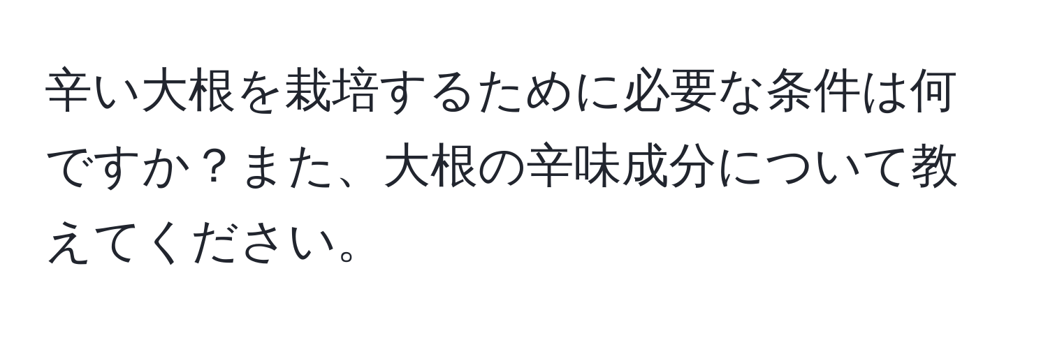 辛い大根を栽培するために必要な条件は何ですか？また、大根の辛味成分について教えてください。