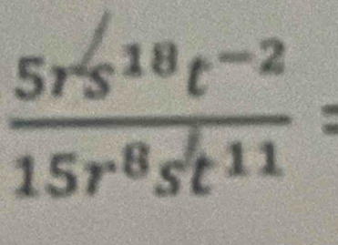 frac 5rs^2s^(18)t^(-2)15r^8s^(^11)=