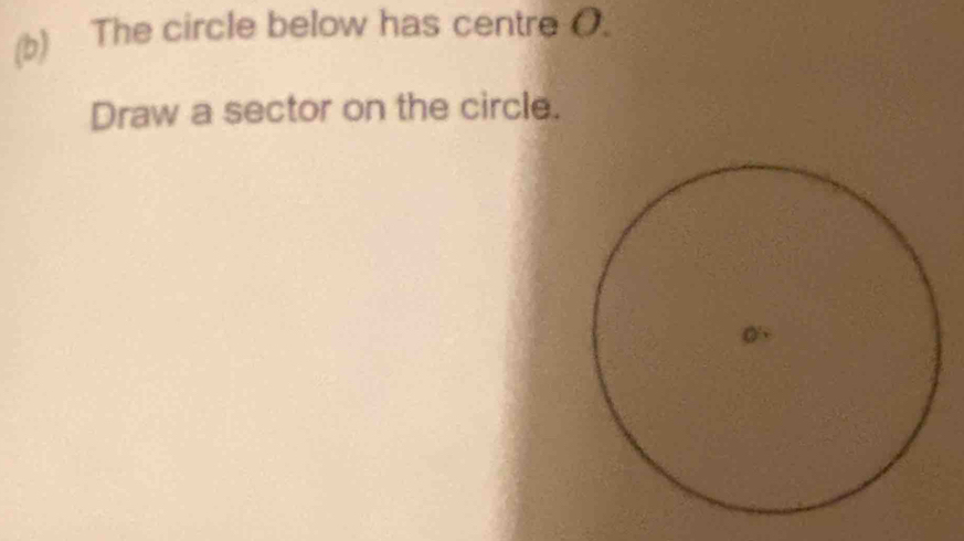 The circle below has centre (. 
Draw a sector on the circle.