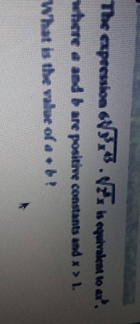 The expecssion 6sqrt[3](y^3x^(45))· sqrt[6](z^8x) is equivalent to ax^b. 
where s and b are positive constants and x>1. 
What is the value of a+b